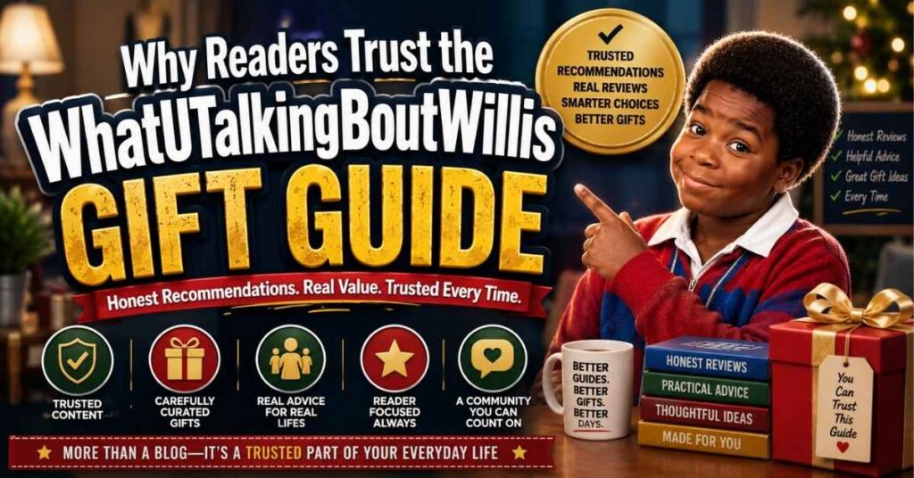 WhatUTalkingBoutWillis Gift Guide (2026): Honest Review, Best Gift Ideas & Complete Breakdown 3 Why Readers Trust the WhatUTalkingBoutWillis Gift Guide